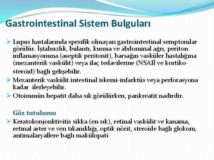 Gastrointestinal Sistem Bulguları Ø Lupus hastalarında spesifik olmayan gastrointestinal semptomlar görülür. İştahsızlık, bulantı, kusma