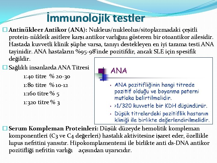 İmmunolojik testler � Antinükleer Antikor (ANA): Nukleus/nukleolus/sitoplazmadaki çeşitli protein-nükleik asitlere karşı antikor varlığını gösteren