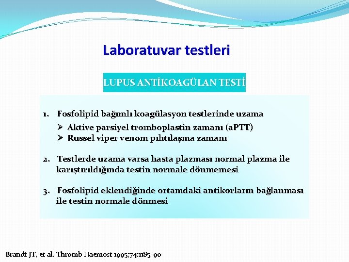 Laboratuvar testleri LUPUS ANTİKOAGÜLAN TESTİ 1. Fosfolipid bağımlı koagülasyon testlerinde uzama Ø Aktive parsiyel