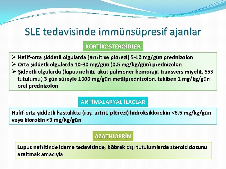 SLE tedavisinde immünsüpresif ajanlar KORTİKOSTEROİDLER Ø Hafif-orta şiddetli olgularda (artrit ve plörezi) 5 -10