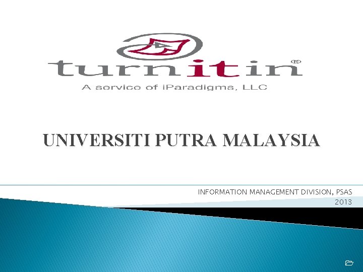 UNIVERSITI PUTRA MALAYSIA INFORMATION MANAGEMENT DIVISION, PSAS 2013 1 