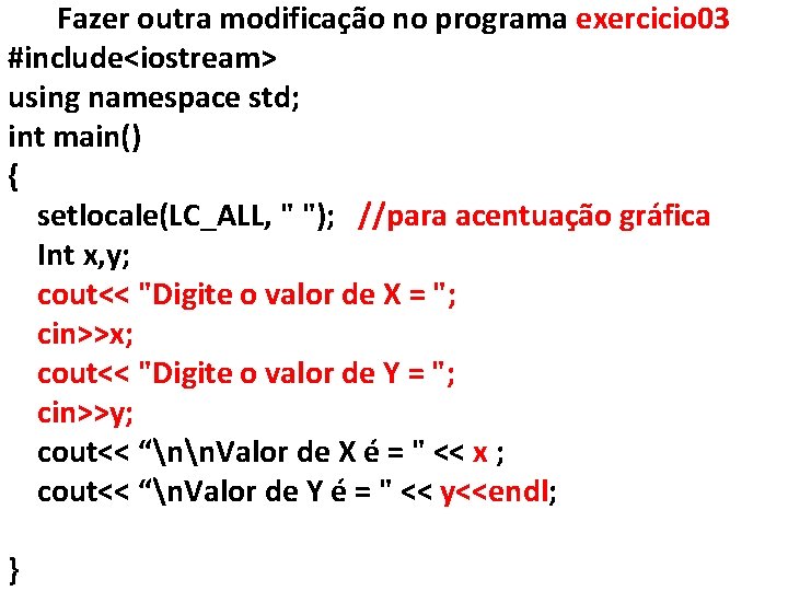 Fazer outra modificação no programa exercicio 03 #include<iostream> using namespace std; int main() {
