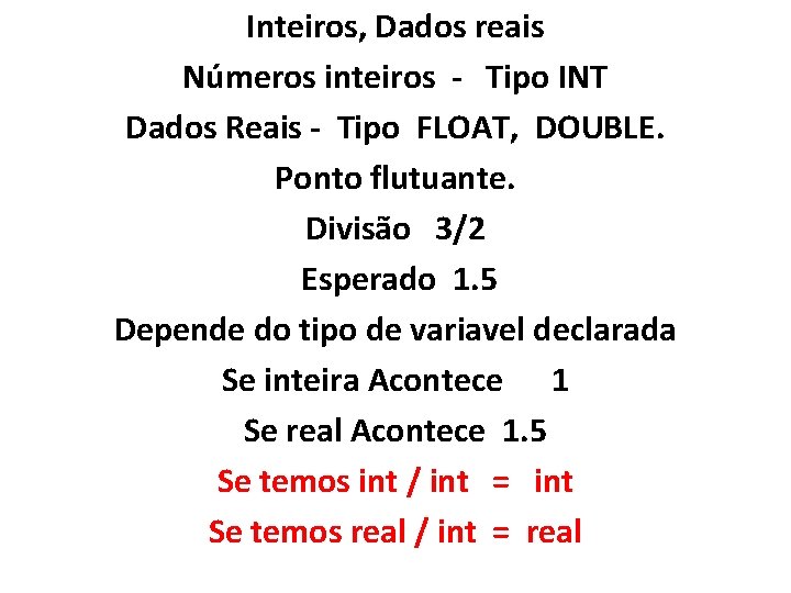 Inteiros, Dados reais Números inteiros - Tipo INT Dados Reais - Tipo FLOAT, DOUBLE.