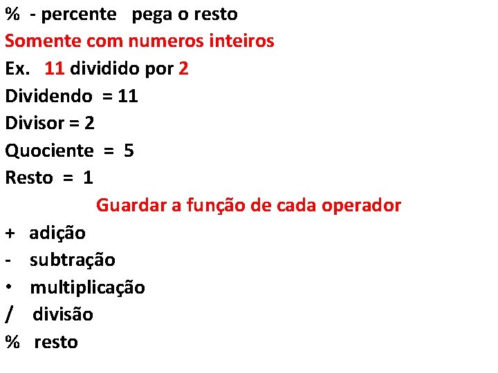 % - percente pega o resto Somente com numeros inteiros Ex. 11 dividido por