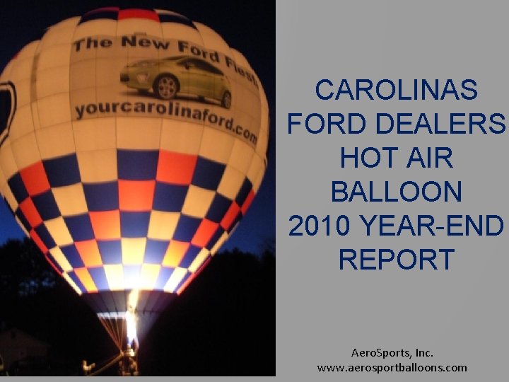 CAROLINAS FORD DEALERS HOT AIR BALLOON 2010 YEAR-END REPORT Aero. Sports, Inc. www. aerosportballoons.