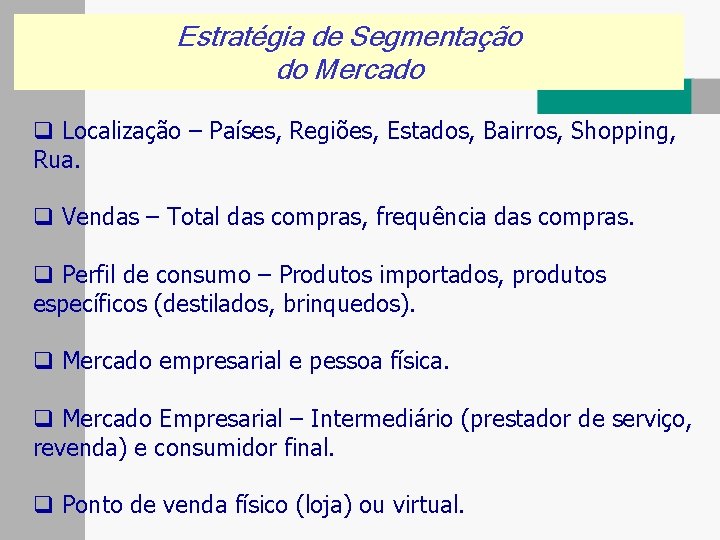 Estratégia de Segmentação do Mercado q Localização – Países, Regiões, Estados, Bairros, Shopping, Rua.