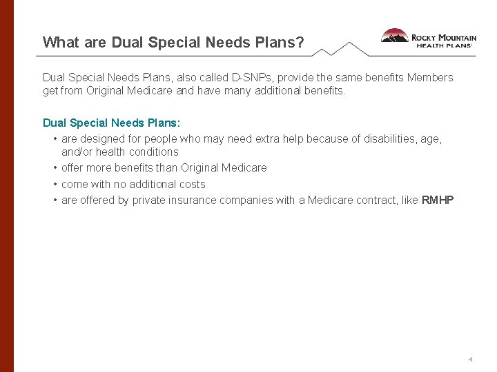 What are Dual Special Needs Plans? Dual Special Needs Plans, also called D-SNPs, provide