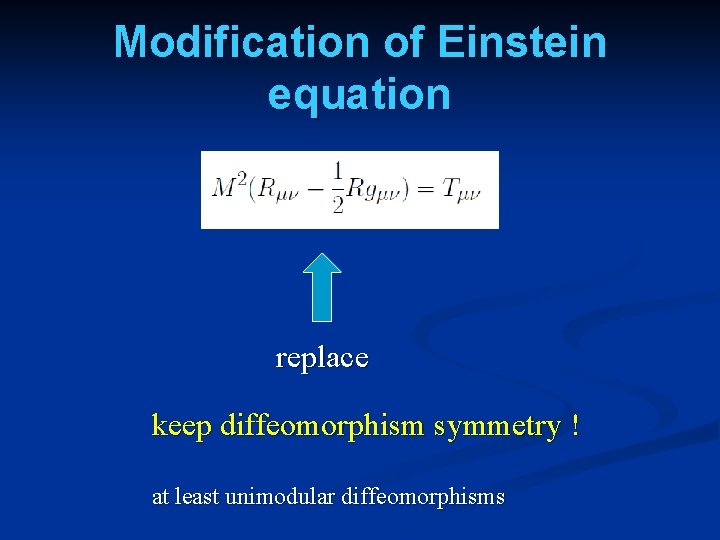 Modification of Einstein equation replace keep diffeomorphism symmetry ! at least unimodular diffeomorphisms 