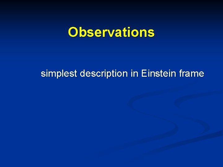 Observations simplest description in Einstein frame 