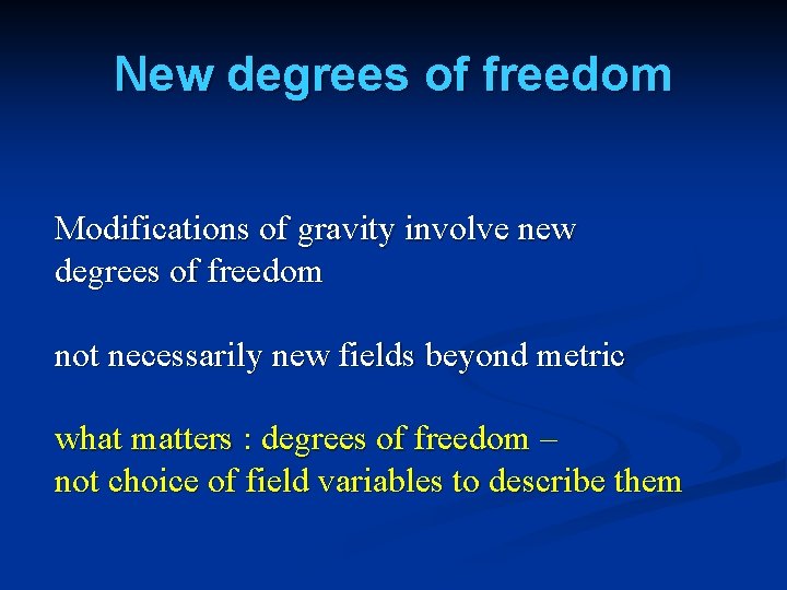 New degrees of freedom Modifications of gravity involve new degrees of freedom not necessarily