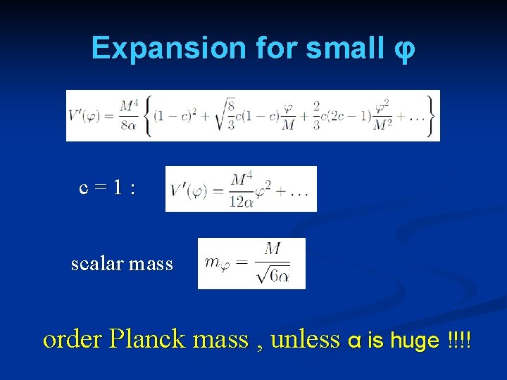 Expansion for small φ c=1: scalar mass order Planck mass , unless α is