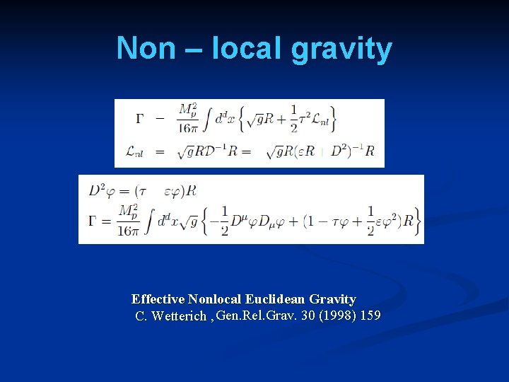 Non – local gravity Effective Nonlocal Euclidean Gravity C. Wetterich , Gen. Rel. Grav.