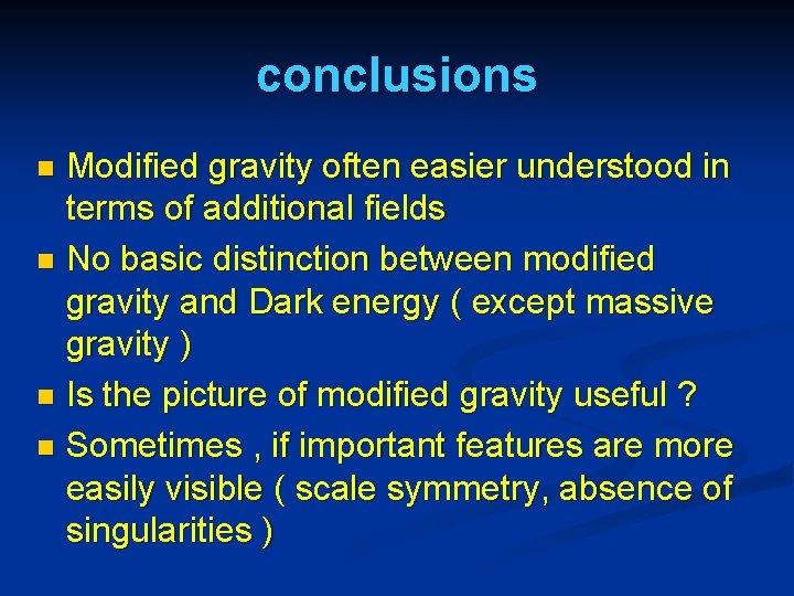 conclusions Modified gravity often easier understood in terms of additional fields n No basic