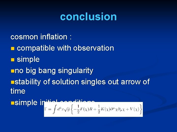 conclusion cosmon inflation : n compatible with observation n simple nno big bang singularity