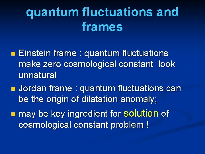 quantum fluctuations and frames Einstein frame : quantum fluctuations make zero cosmological constant look