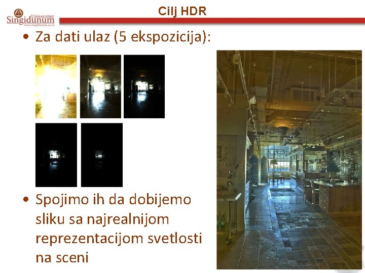 Cilj HDR • Za dati ulaz (5 ekspozicija): • Spojimo ih da dobijemo sliku
