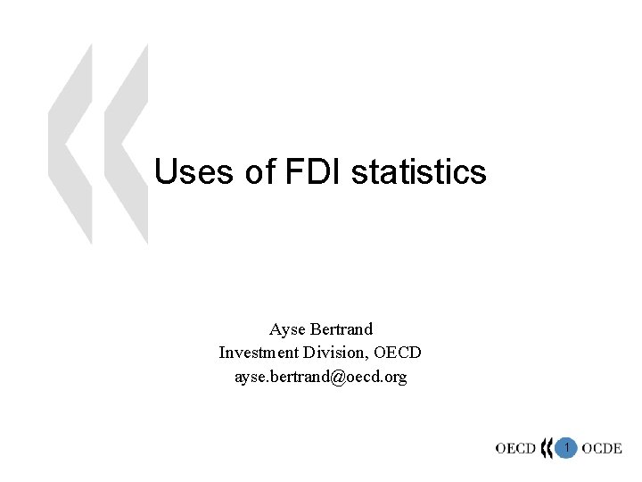 Uses of FDI statistics Ayse Bertrand Investment Division, OECD ayse. bertrand@oecd. org 1 