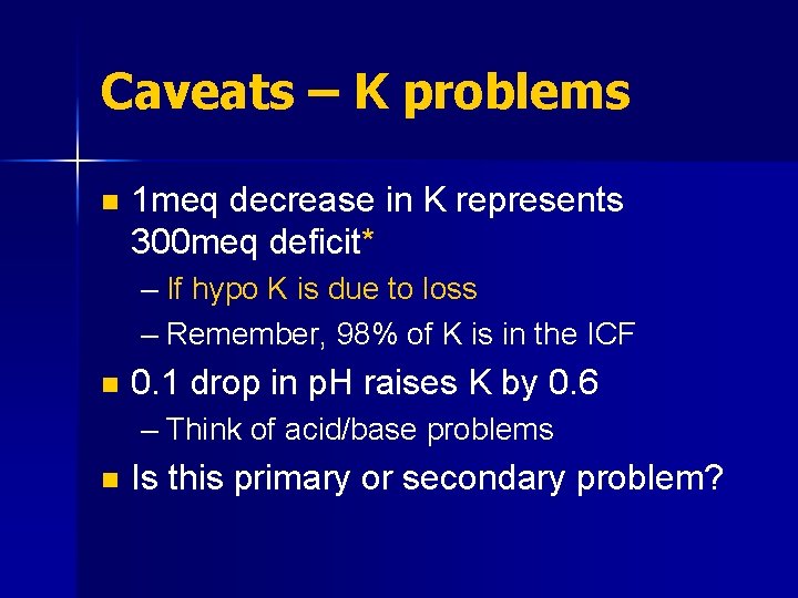 Caveats – K problems n 1 meq decrease in K represents 300 meq deficit*