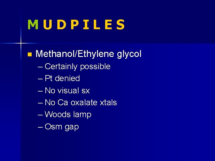 MUDPILES n Methanol/Ethylene glycol – Certainly possible – Pt denied – No visual sx