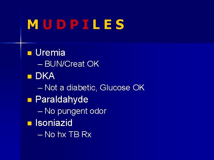 MUDPILES n Uremia – BUN/Creat OK n DKA – Not a diabetic, Glucose OK