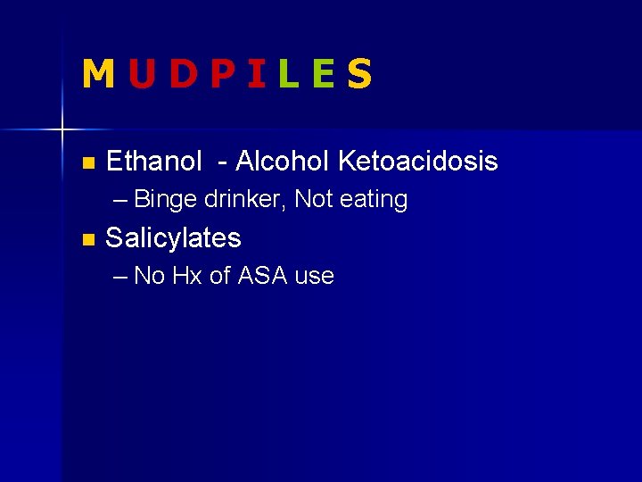 MUDPILES n Ethanol - Alcohol Ketoacidosis – Binge drinker, Not eating n Salicylates –