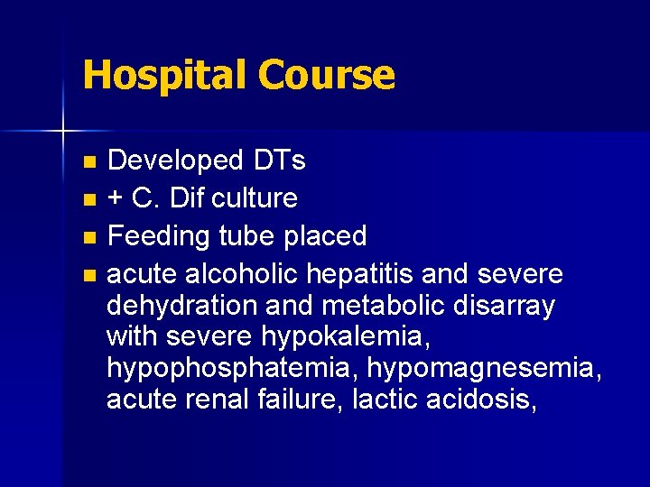 Hospital Course Developed DTs n + C. Dif culture n Feeding tube placed n