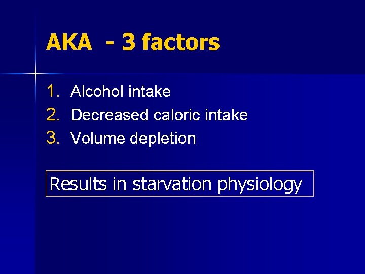 AKA - 3 factors 1. 2. 3. Alcohol intake Decreased caloric intake Volume depletion