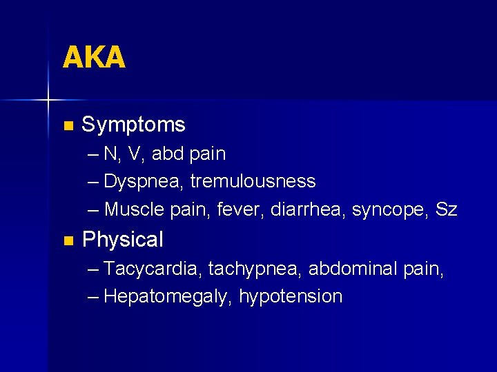 AKA n Symptoms – N, V, abd pain – Dyspnea, tremulousness – Muscle pain,