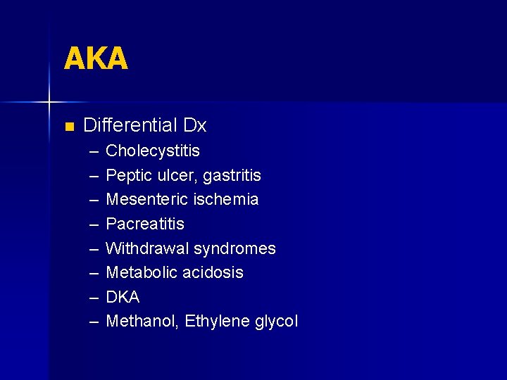 AKA n Differential Dx – – – – Cholecystitis Peptic ulcer, gastritis Mesenteric ischemia