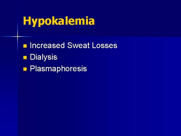 Hypokalemia Increased Sweat Losses n Dialysis n Plasmaphoresis n 