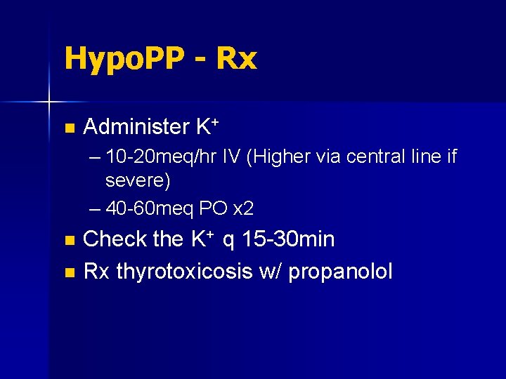 Hypo. PP - Rx n Administer K+ – 10 -20 meq/hr IV (Higher via