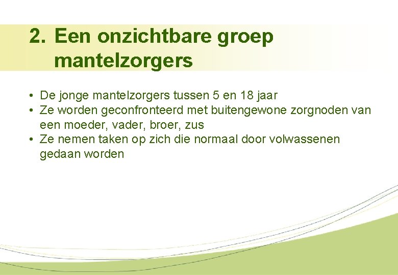 2. Een onzichtbare groep mantelzorgers • De jonge mantelzorgers tussen 5 en 18 jaar