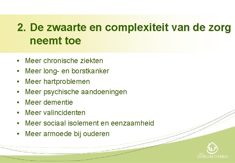 2. De zwaarte en complexiteit van de zorg neemt toe • • Meer chronische