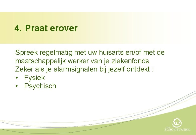 4. Praat erover Spreek regelmatig met uw huisarts en/of met de maatschappelijk werker van