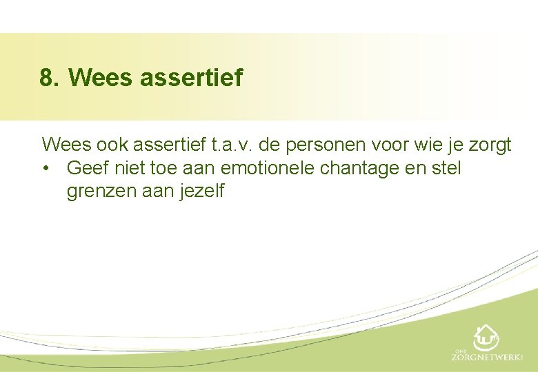 8. Wees assertief Wees ook assertief t. a. v. de personen voor wie je