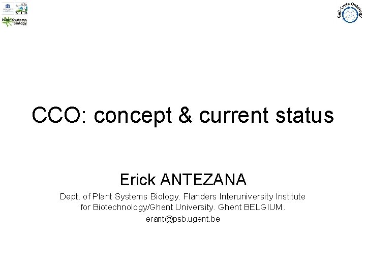 CCO: concept & current status Erick ANTEZANA Dept. of Plant Systems Biology. Flanders Interuniversity