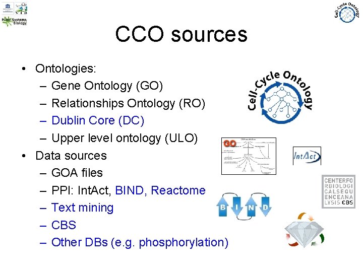 CCO sources • Ontologies: – Gene Ontology (GO) – Relationships Ontology (RO) – Dublin