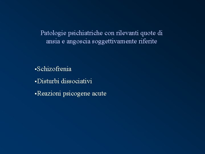 Patologie psichiatriche con rilevanti quote di ansia e angoscia soggettivamente riferite §Schizofrenia §Disturbi dissociativi