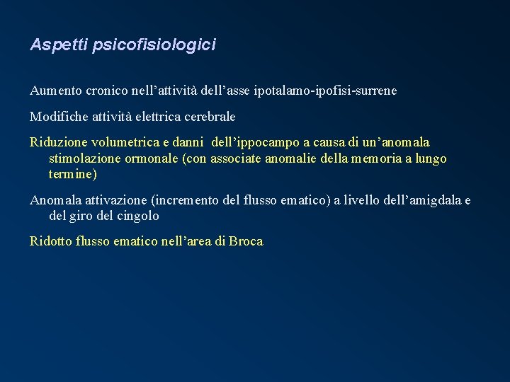 Aspetti psicofisiologici Aumento cronico nell’attività dell’asse ipotalamo-ipofisi-surrene Modifiche attività elettrica cerebrale Riduzione volumetrica e