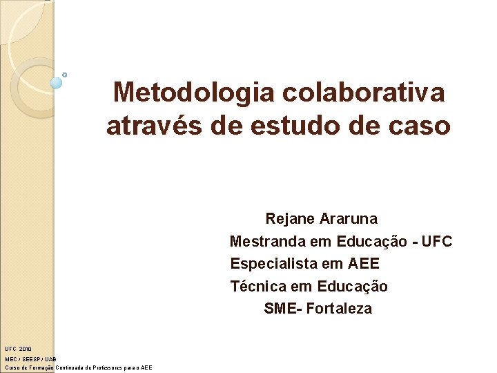 Metodologia colaborativa através de estudo de caso Rejane Araruna Mestranda em Educação - UFC