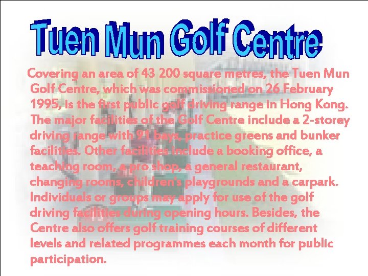 Covering an area of 43 200 square metres, the Tuen Mun Golf Centre, which