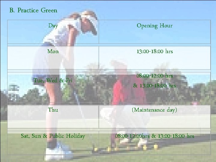 B. Practice Green Day Opening Hour Mon 13: 00 -18: 00 hrs Tue, Wed