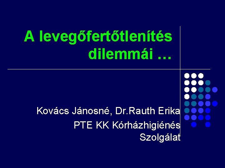 A levegőfertőtlenítés dilemmái … Kovács Jánosné, Dr. Rauth Erika PTE KK Kórházhigiénés Szolgálat A levegőfertőtlenítés dilemmái … Kovács Jánosné, Dr. Rauth Erika PTE KK Kórházhigiénés Szolgálat