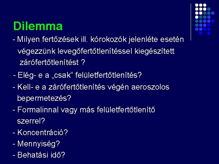 Dilemma - Milyen fertőzések ill. kórokozók jelenléte esetén végezzünk levegőfertőtlenítéssel kiegészített zárófertőtlenítést ? - Dilemma - Milyen fertőzések ill. kórokozók jelenléte esetén végezzünk levegőfertőtlenítéssel kiegészített zárófertőtlenítést ? -