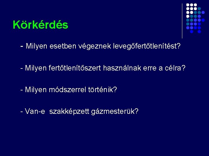 Körkérdés - Milyen esetben végeznek levegőfertőtlenítést? - Milyen fertőtlenítőszert használnak erre a célra? - Körkérdés - Milyen esetben végeznek levegőfertőtlenítést? - Milyen fertőtlenítőszert használnak erre a célra? -