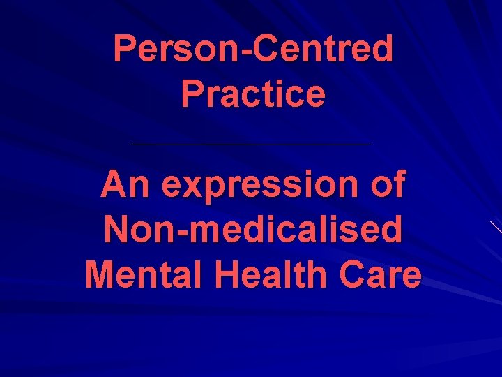 Person-Centred Practice An expression of Non-medicalised Mental Health Care 