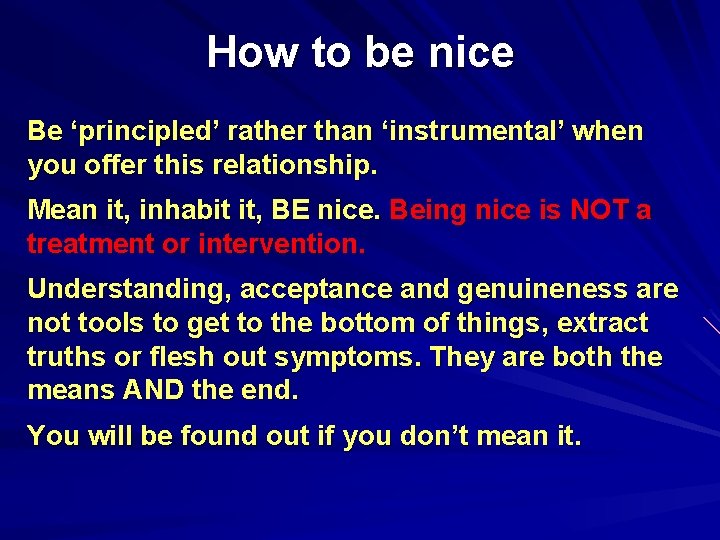 How to be nice Be ‘principled’ rather than ‘instrumental’ when you offer this relationship.