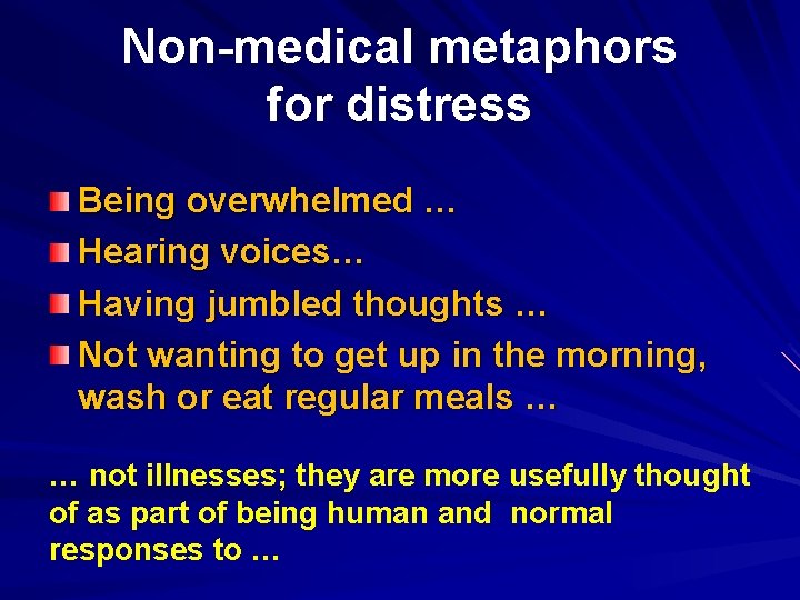 Non-medical metaphors for distress Being overwhelmed … Hearing voices… Having jumbled thoughts … Not