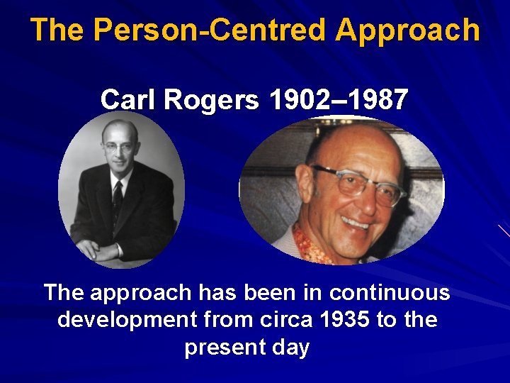 The Person-Centred Approach Carl Rogers 1902– 1987 The approach has been in continuous development