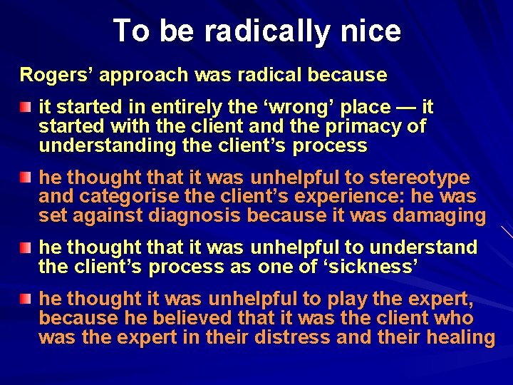 To be radically nice Rogers’ approach was radical because it started in entirely the